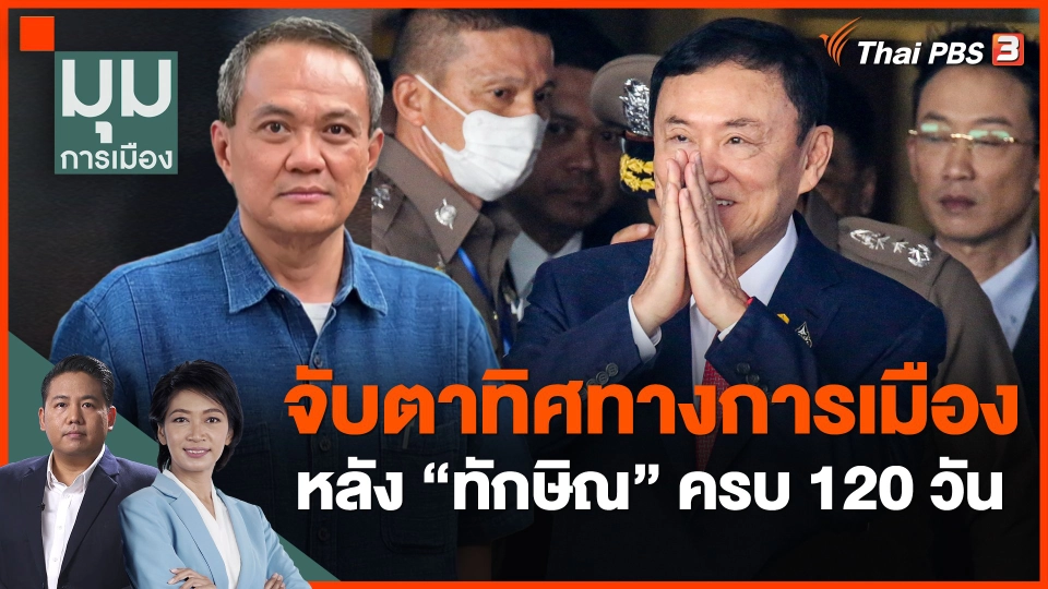 ​จับตาทิศทางการเมืองหลัง "ทักษิณ"ครบ 120 วัน