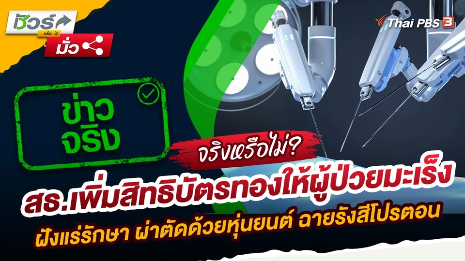 ชัวร์หรือมั่ว : สธ.เพิ่มสิทธิบัตรทองให้ผู้ป่วยมะเร็ง ฝังแร่รักษา ผ่าตัดด้วยหุ่นยนต์ ฉายรังสีโปรตอน
