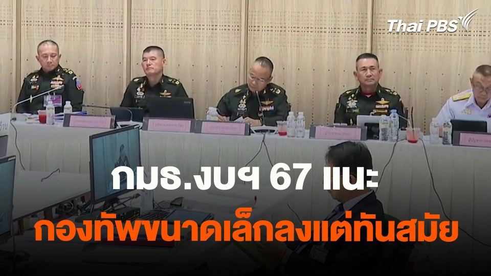 ​กมธ.งบฯ67 แนะกองทัพขนาดเล็กลงแต่ทันสมัย