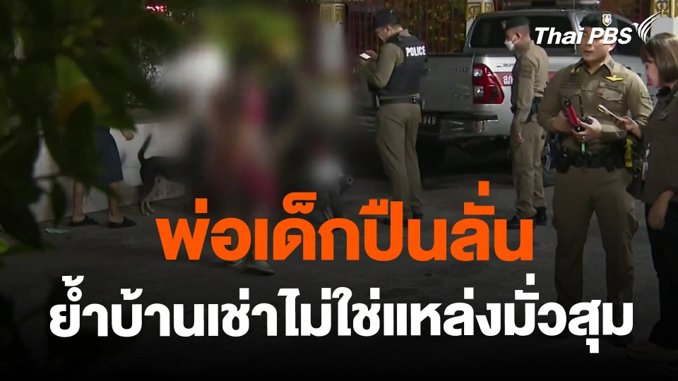 ​พ่อเด็กปืนลั่น ย้ำบ้านเช่าไม่ใช่แหล่งมั่วสุม