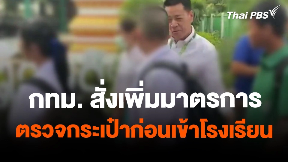 กทม. สั่งเพิ่มมาตรการตรวจกระเป๋าก่อนเข้าโรงเรียน