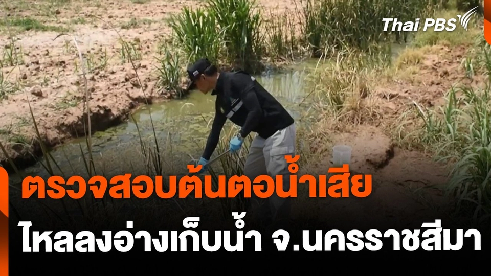 ตรวจสอบต้นตอน้ำเสียไหลลงอ่างเก็บน้ำ จ.นครราชสีมา