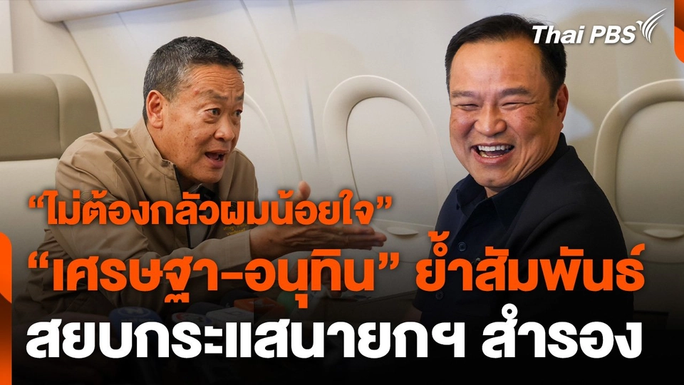 "เศรษฐา-อนุทิน" ย้ำสัมพันธ์ สยบกระแสนายกฯ สำรอง