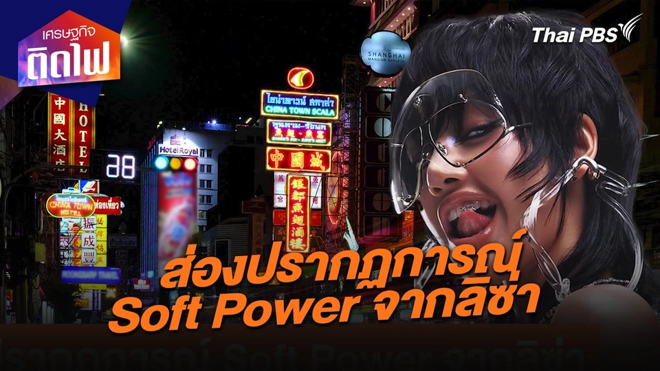 เศรษฐกิจติดไฟ : ส่องปรากฏการณ์ Soft Power จากลิซ่า ยกระดับเศรษฐกิจไทยระดับรากหญ้า