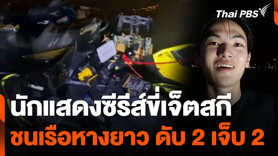 นักแสดงซีรีส์ขี่เจ็ตสกีชนเรือหางยาว ดับ 2 เจ็บ 2