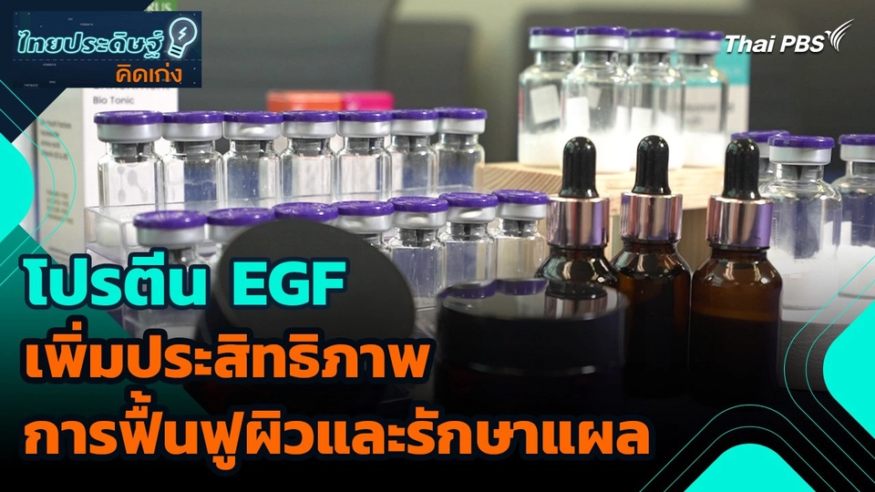 ไทยประดิษฐ์คิดเก่ง : โปรตีน EGF เพิ่มประสิทธิภาพการฟื้นฟูผิวและรักษาแผล