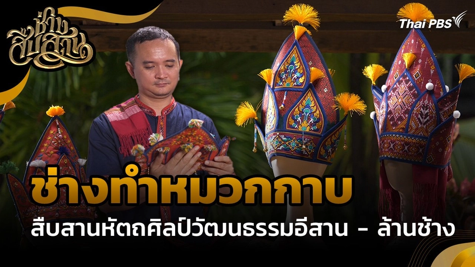 ช่างสืบสาน : "ช่างทำหมวกกาบ" สืบสานหัตถศิลป์วัฒนธรรมอีสาน - ล้านช้าง