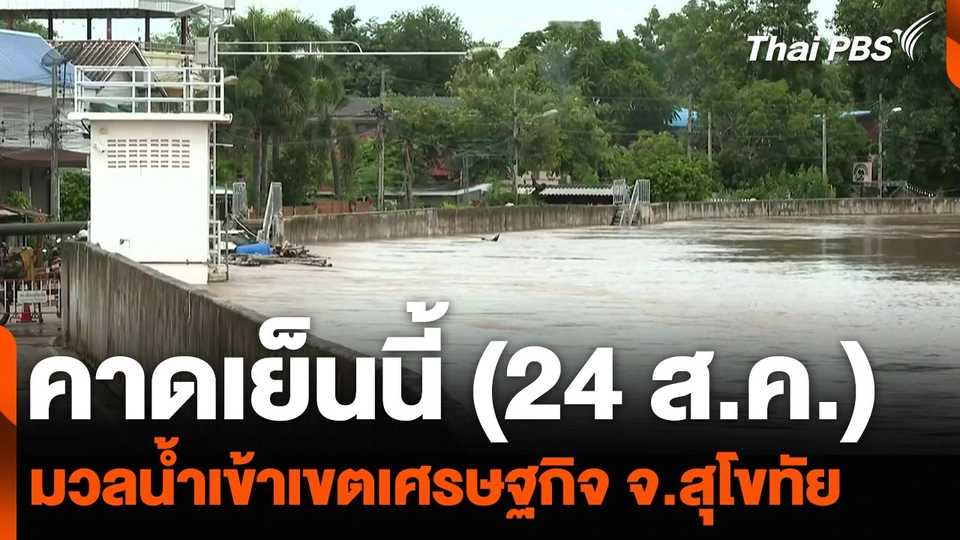 คาดเย็นนี้ (24 ส.ค.) มวลน้ำเข้าเขตเศรษฐกิจ จ.สุโขทัย เร่งเสริมพนังกั้นน้ำ