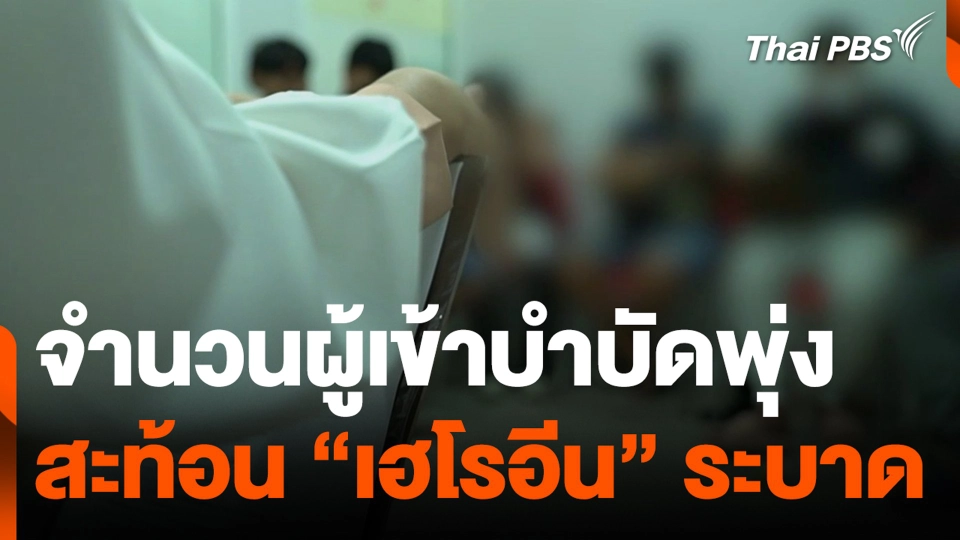 จำนวนผู้เข้าบำบัดพุ่ง สะท้อน "เฮโรอีน" ระบาด