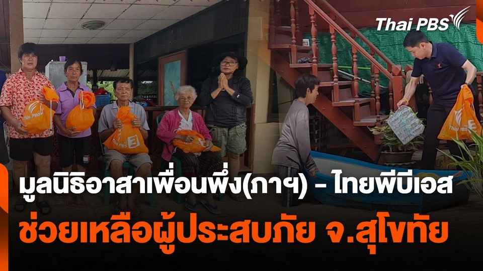 สถานีร้องเรียน : มูลนิธิอาสาเพื่อนพึ่ง(ภาฯ) - ไทยพีบีเอส ช่วยเหลือผู้ประสบภัย จ.สุโขทัย