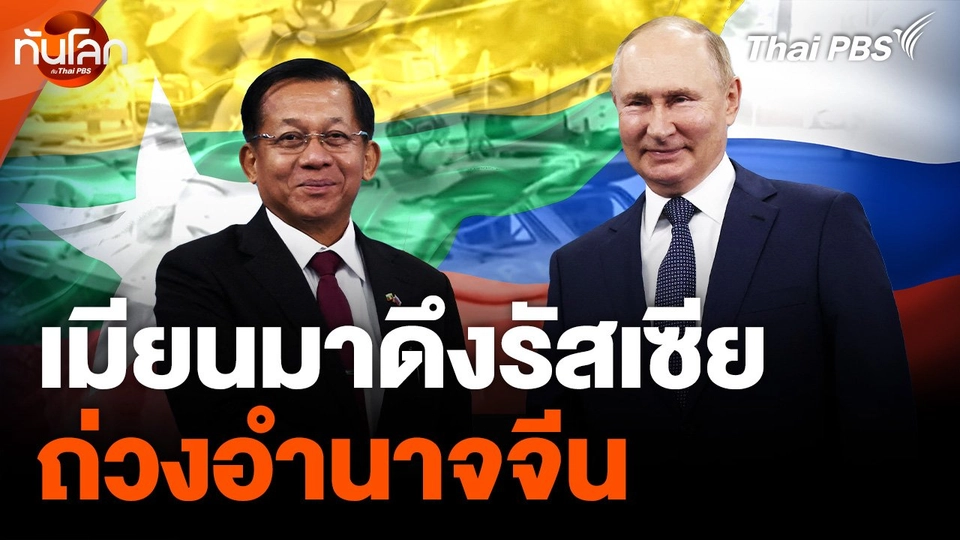 "เมียนมา" ดึง "รัสเซีย" ถ่วงอำนาจจีน
