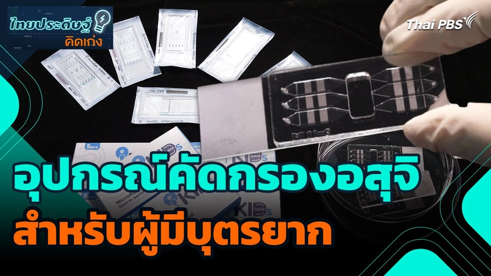 ไทยประดิษฐ์คิดเก่ง : อุปกรณ์คัดกรองอสุจิสำหรับผู้มีบุตรยาก
