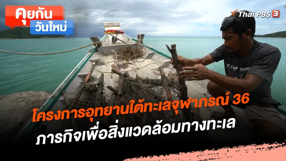 คุยกันวันใหม่ : โครงการอุทยานใต้ทะเลจุฬาภรณ์ 36 ภารกิจเพื่อสิ่งแวดล้อมทางทะเล