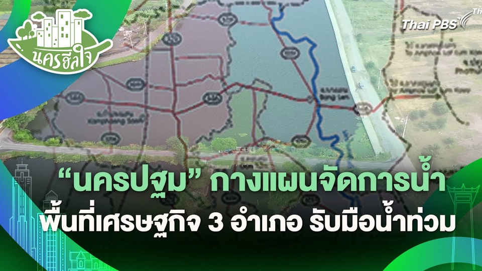 นครฮีลใจ : "นครปฐม" กางแผนจัดการน้ำพื้นที่เศรษฐกิจ 3 อำเภอ รับมือน้ำท่วม