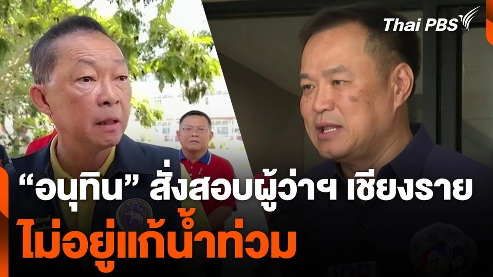 "อนุทิน" สั่งสอบผู้ว่าฯ เชียงราย ไม่อยู่แก้น้ำท่วม