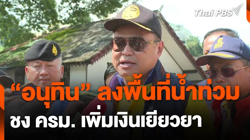 อนุทินลงพื้นที่น้ำท่วม ชง ครม.เพิ่มเงินเยียวยา-ค่าล้างโคลน