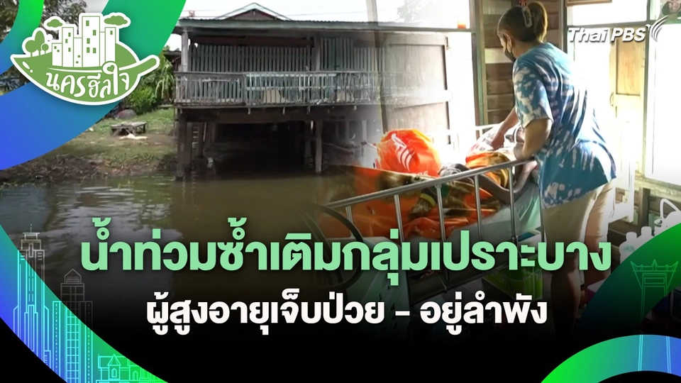 นครฮีลใจ : น้ำท่วมซ้ำเติมกลุ่มเปราะบาง ผู้สูงอายุเจ็บป่วย - อยู่ลำพัง
