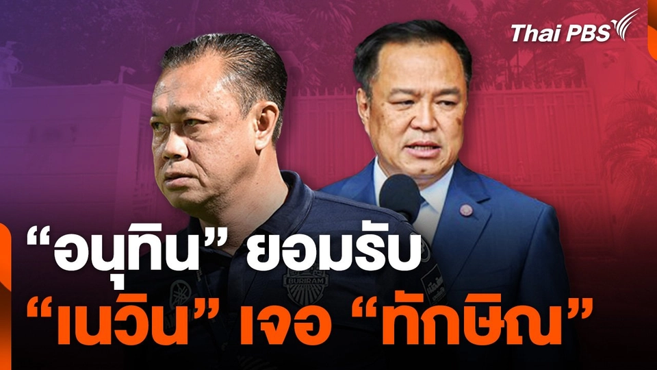 "อนุทิน" ยอมรับ "เนวิน เจอ ทักษิณ"