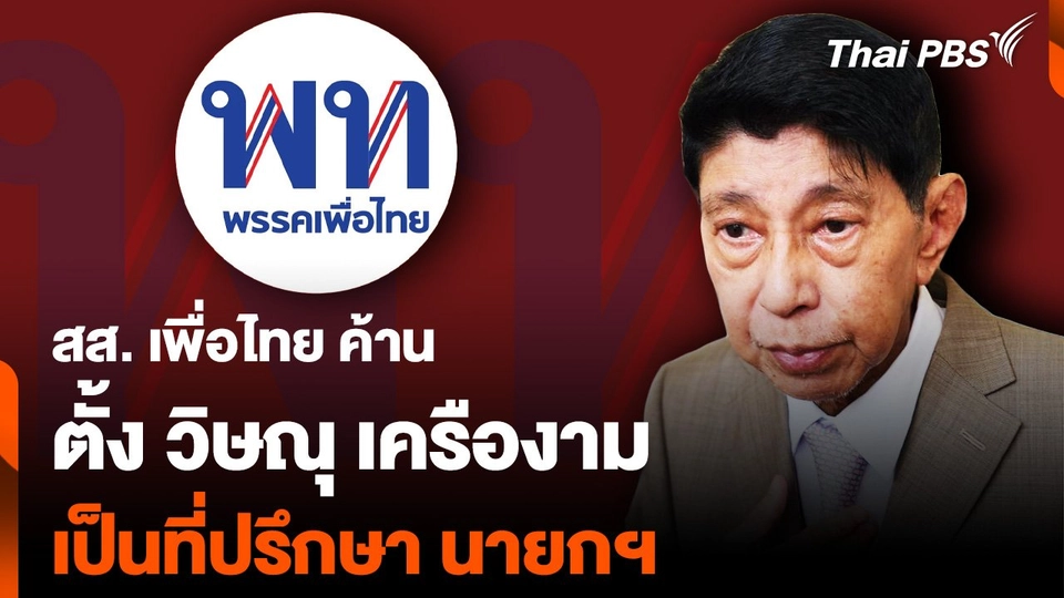 สส. เพื่อไทย ค้าน ตั้ง “วิษณุ” ที่ปรึกษานายกฯ ชี้คนในพรรคมีคนรู้เรื่องกฎหมาย