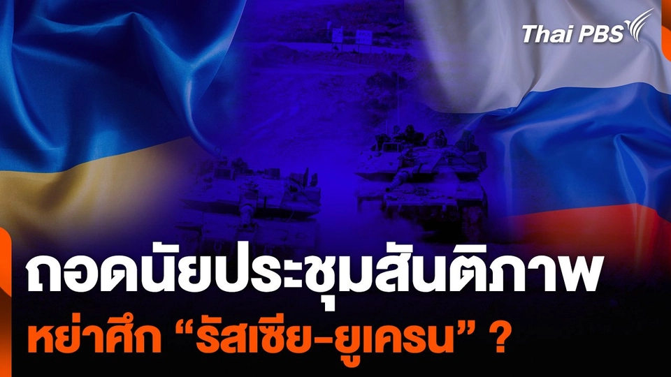 ถอดนัยประชุมสันติภาพ หย่าศึก “รัสเซีย-ยูเครน” ?