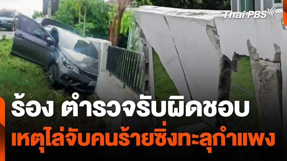ร้อง ตำรวจรับผิดชอบ เหตุไล่จับคนร้ายซิ่งทะลุกำแพง