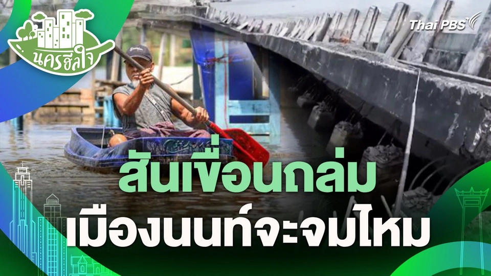 นครฮีลใจ : สันเขื่อนถล่ม เมืองนนท์จะจมไหม
