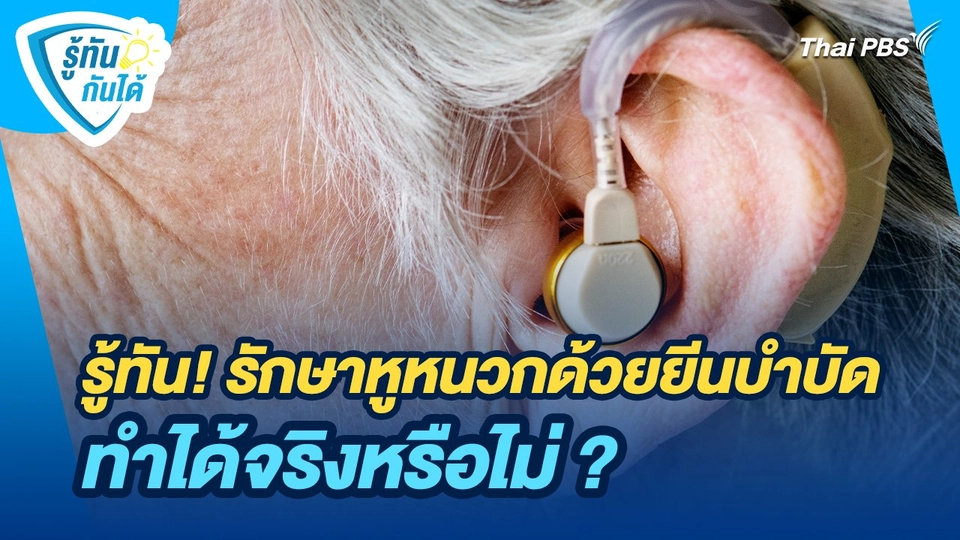 รู้ทันกันได้ : รู้ทัน! รักษาหูหนวกด้วยยีนบำบัดทำได้จริงหรือไม่ ?