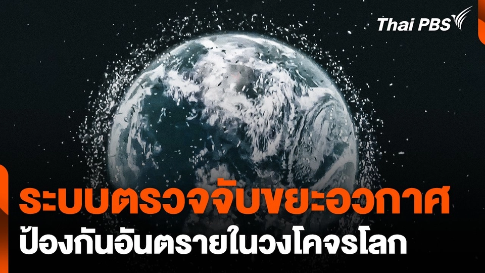 SCI & TECH Weekly Update : ระบบตรวจจับขยะอวกาศ ป้องกันอันตรายในวงโคจรโลก