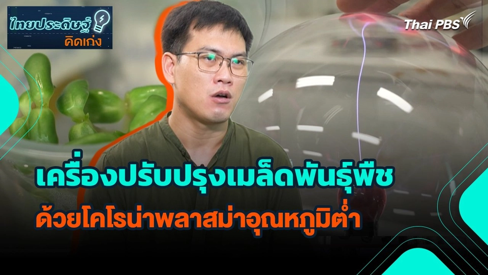 ไทยประดิษฐ์คิดเก่ง : เครื่องปรับปรุงเมล็ดพันธุ์พืชด้วยโคโรน่าพลาสม่าอุณหภูมิต่ำ