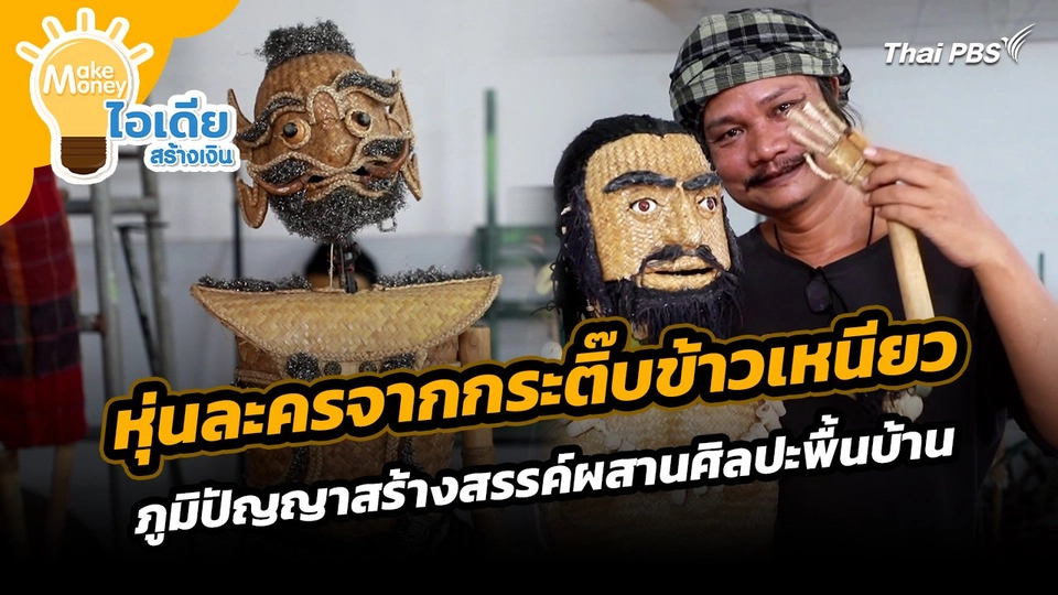 Make Money ไอเดียสร้างเงิน : "หุ่นละครจากกระติ๊บข้าวเหนียว" ภูมิปัญญาสร้างสรรค์ผสานศิลปะพื้นบ้าน