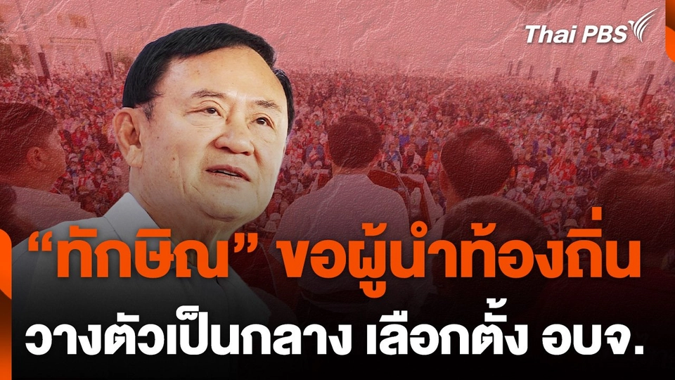 "ทักษิณ" ขอผู้นำท้องถิ่นวางตัวเป็นกลางเลือกตั้ง อบจ.