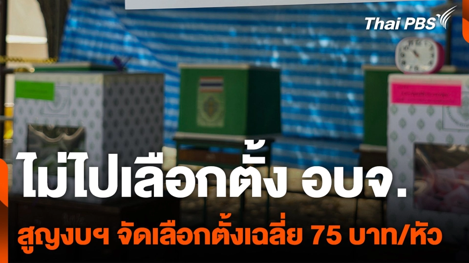 ไม่ไปเลือกตั้ง อบจ. สูญงบฯ จัดเลือกตั้งเฉลี่ย 75 บาท/หัว