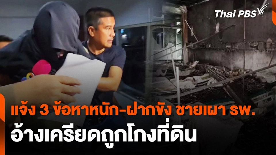 แจ้ง 3 ข้อหาหนัก-ฝากขัง ชายเผา รพ. อ้างเครียดถูกโกงที่ดิน