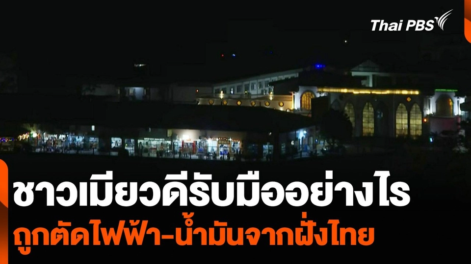 ชาวเมียวดีรับมืออย่างไร ถูกตัดไฟฟ้า-น้ำมันจากฝั่งไทย