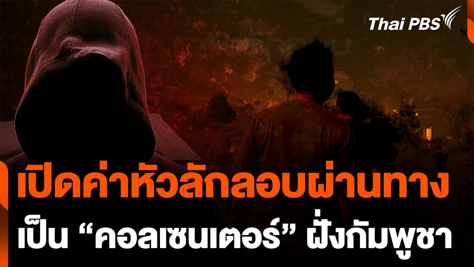 เปิดค่าหัวลักลอบผ่านทาง เป็น "คอลเซนเตอร์" ฝั่งกัมพูชา