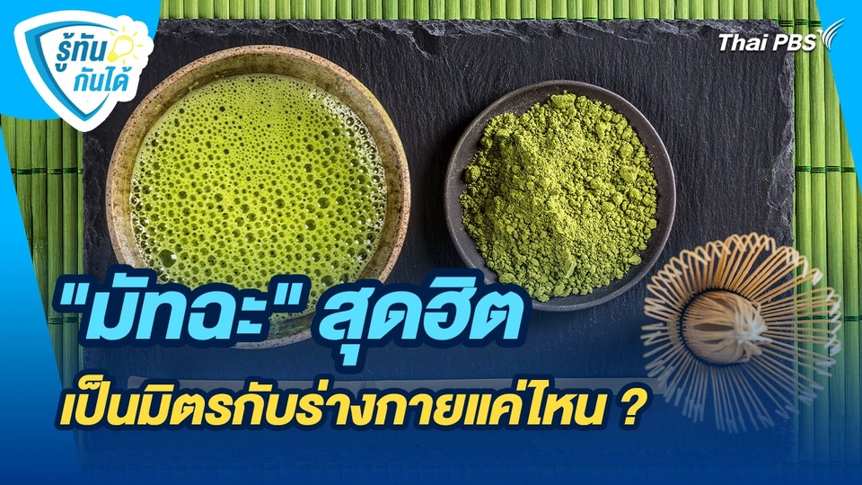 รู้ทันกันได้ : "มัทฉะ" สุดฮิตเป็นมิตรกับร่างกายแค่ไหน ?