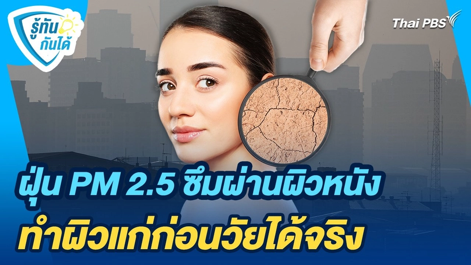 รู้ทันกันได้ : ฝุ่น PM 2.5 ซึมผ่านผิวหนัง ทำผิวแก่ก่อนวัยได้จริง