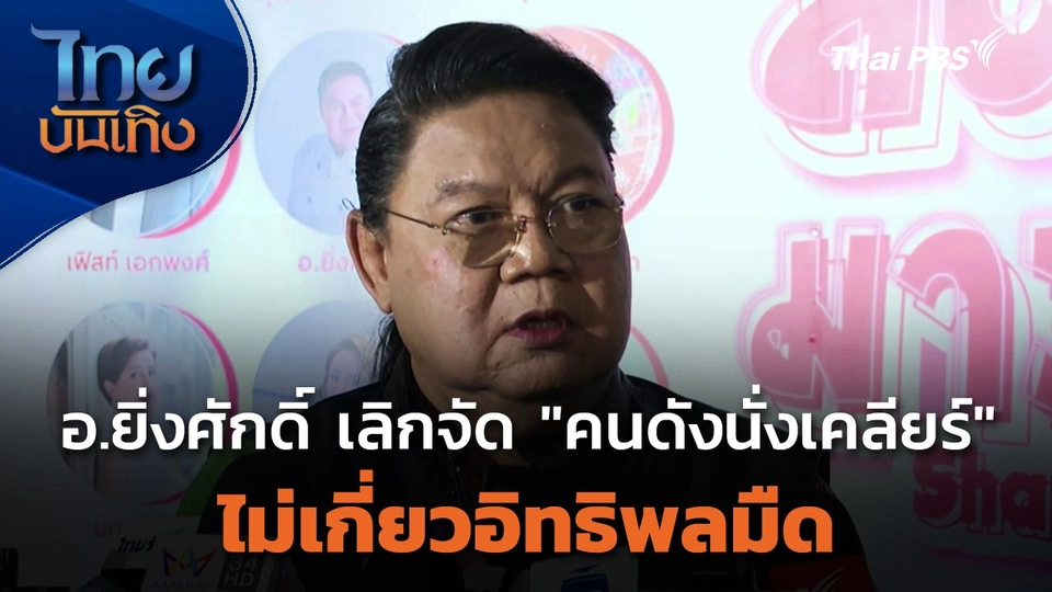 อ.ยิ่งศักดิ์ เลิกจัด "คนดังนั่งเคลียร์" ไม่เกี่ยวอิทธิพลมืด