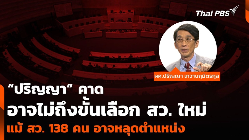 “ปริญญา” คาดอาจไม่ถึงขั้นเลือก สว. ใหม่ แม้ สว. 138 คน อาจหลุดตำแหน่ง