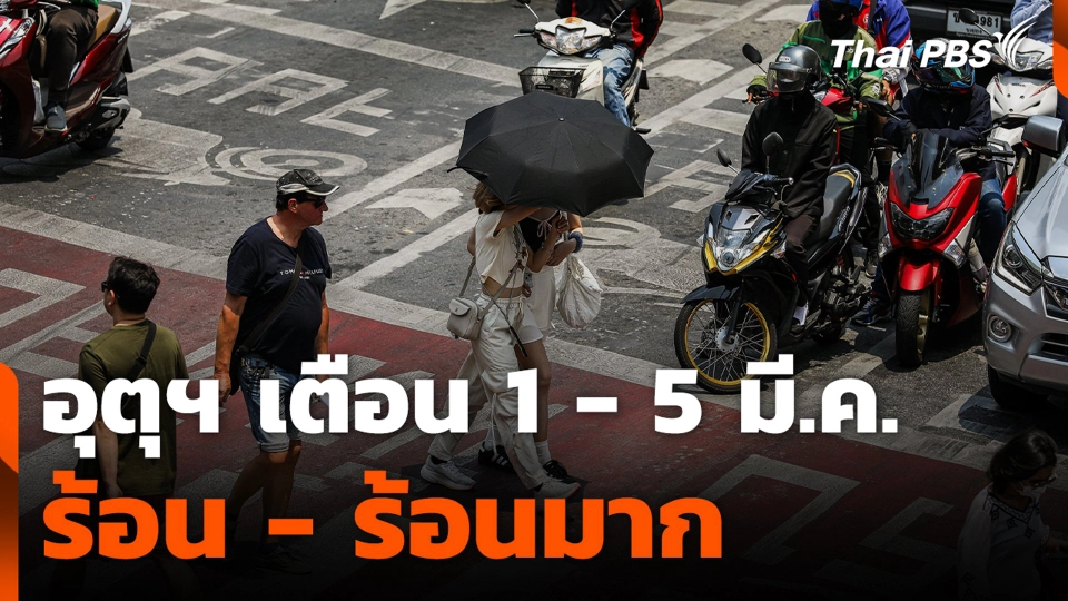อุตุฯ เตือน 1 - 5 มี.ค. ร้อน - ร้อนมาก กทม.อุณหภูมิสูงสุด 35-38 องศาฯ