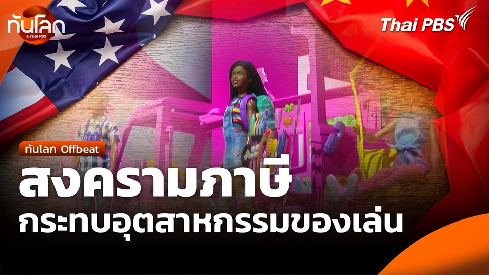 ทันโลก Offbeat : สงครามภาษีกระทบอุตสาหกรรมของเล่น