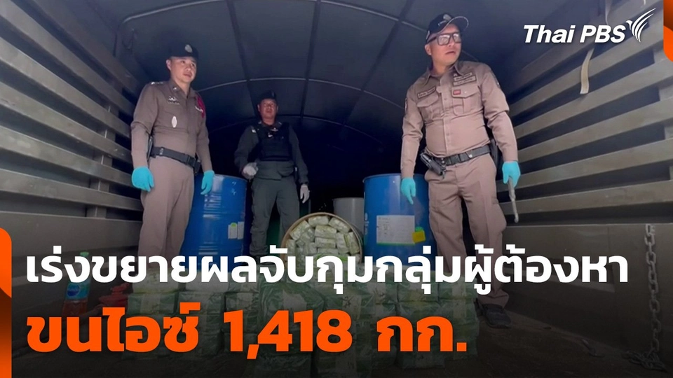 เร่งขยายผลจับกุมกลุ่มผู้ต้องหาขนไอซ์ 1,418 กก.