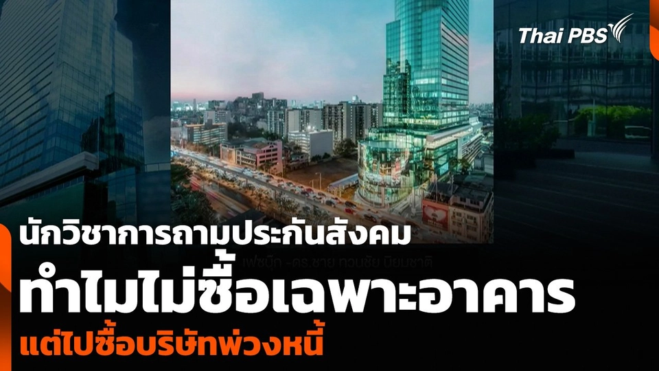 นักวิชาการถามประกันสังคม เหตุใดไม่ซื้อเฉพาะอาคาร แต่ไปซื้อบริษัทพ่วงหนี้