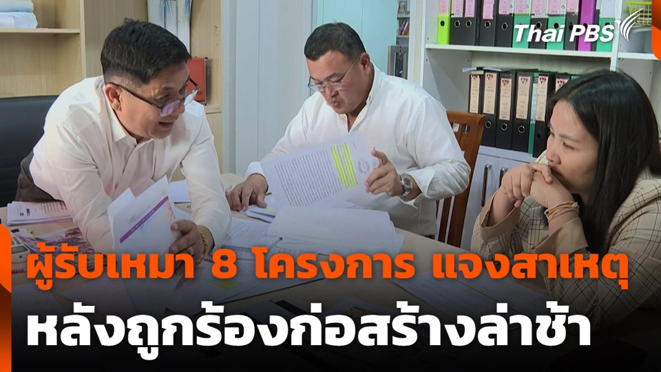 ผู้รับเหมา 8 โครงการ แจงสาเหตุ หลังถูกร้องก่อสร้างล่าช้า