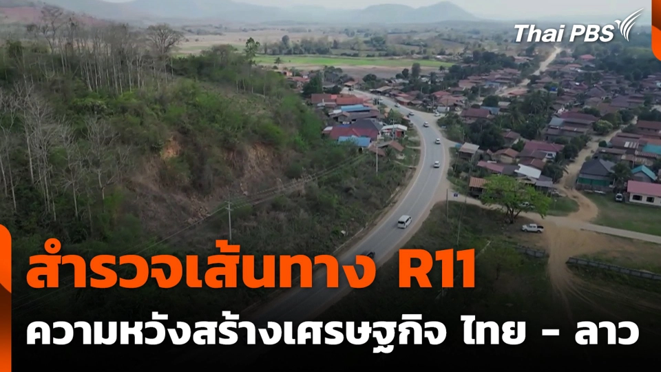 สำรวจเส้นทาง R11 ความหวังสร้างเศรษฐกิจ ไทย - ลาว