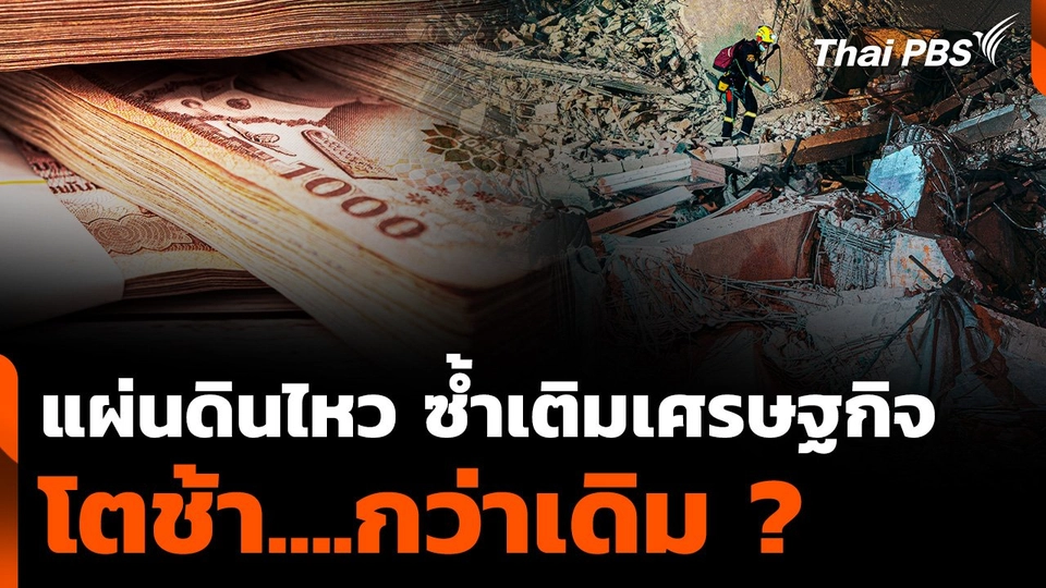 "แผ่นดินไหว" ซ้ำเติมเศรษฐกิจ โตช้า....กว่าเดิม ?