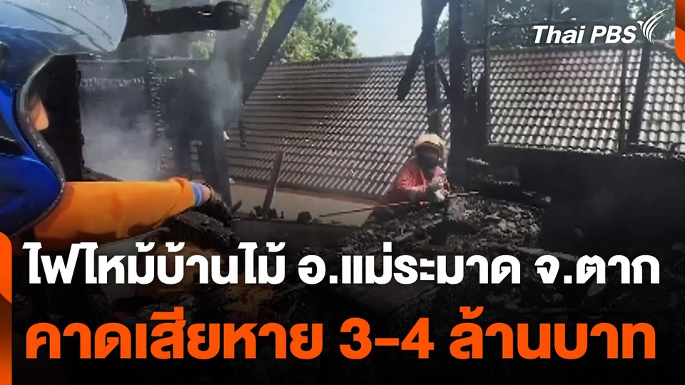 ไฟไหม้บ้านไม้ อ.แม่ระมาด จ.ตาก คาดเสียหาย 3-4 ล้านบาท
