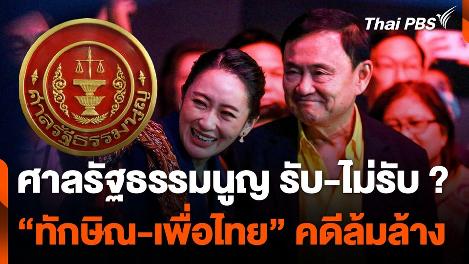 จับตา “ศาลรัฐธรรมนูญ” รับ-ไม่รับ "ทักษิณ-เพื่อไทย” คดีล้มล้าง