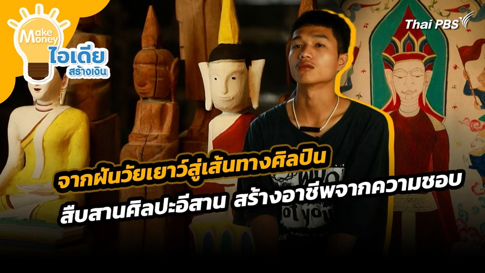 Make Money ไอเดียสร้างเงิน : จากฝันวัยเยาว์สู่เส้นทางศิลปิน สืบสานศิลปะอีสาน สร้างอาชีพจากความชอบ