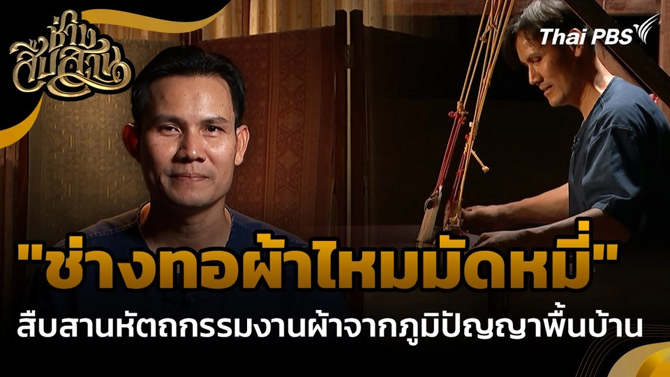 ช่างสืบสาน : "ช่างทอผ้าไหมมัดหมี่" สืบสานหัตถกรรมงานผ้าจากภูมิปัญญาพื้นบ้าน